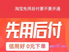 淘宝先用后付要不要开通？